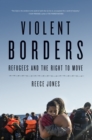 Image for Violent borders  : refugees and the right to move