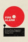 Image for Fire alarm: reading Walter Benjamin&#39;s &#39;On the Concept of History&#39;