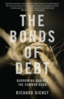 Image for The bonds of debt  : borrowing against the common good