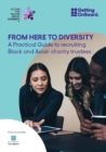 Image for From Here to Diversity : A practical guide to recruiting  Black and Asian charity trustees