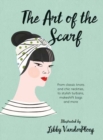 Image for The art of the scarf  : from classic knots and chic neckties, to stylish turbans, makeshift bags and more