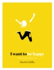 Image for I want to be happy  : how to live a happy life