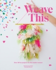 Image for Weave this  : over 30 fun projects for the modern weaver