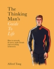 Image for The thinking man&#39;s guide to life  : how to network, de-stress, make friends and everything in-between