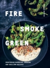 Image for Fire, Smoke, Green: Vegetarian Barbecue, Smoking and Grilling Recipes