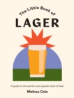 Image for The Little Book of Lager: A Guide to the World&#39;s Most Popular Style of Beer