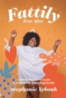 Image for Fattily ever after  : a black fat girl&#39;s guide to living life unapologetically