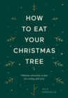 Image for How to eat your Christmas tree  : delicious, innovative recipes for cooking with trees