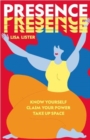 Image for Presence  : know yourself, claim your power, take up space