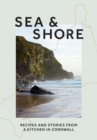 Image for Sea &amp; shore  : recipes and stories from a kitchen in Cornwall
