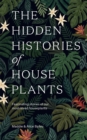 Image for The Hidden Histories of Houseplants