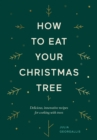 Image for How to Eat Your Christmas Tree: Delicious, Innovative Recipes for Cooking With Trees