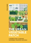 Image for The urban vegetable patch  : a modern guide to growing sustainably, whatever your space