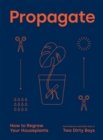 Image for Propagate  : how to regrow your houseplants