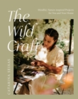 Image for The wild craft  : mindful, nature-inspired projects for you and your home