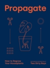 Image for Propagate: how to regrow your houseplants