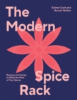 Image for The modern spice rack  : recipes and stories to make the most of your spices