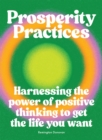 Image for Prosperity Practices: Harnessing the Power of Positive Thinking to Get the Life You Want