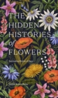 Image for The hidden histories of flowers  : fascinating stories of flora