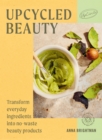 Image for Upcycled beauty: transform everyday ingredients into no-waste beauty products
