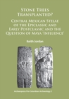 Image for Stone Trees Transplanted? Central Mexican Stelae of the Epiclassic and Early Postclassic and the Question of Maya &#39;Influence&#39;