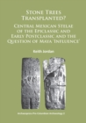 Image for Stone trees transplanted?: Central Mexican stelae of the epiclassic and early postclassic and the question of Maya &#39;influence&#39;