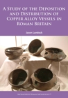 Image for A study of the deposition and distribution of copper alloy vessels in Roman Britain