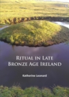 Image for Ritual in Late Bronze Age Ireland  : material culture, practices, landscape setting and social context