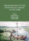 Image for Archaeology of the Ouse Valley, Sussex, to AD 1500  : a tribute to Dudley Moore and archaeology at Sussex University CCE