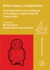 Image for Entre reyes y campesinos  : investigaciones arqueolâogicas en la Antigua capital Maya de Tamarindito