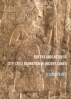 Image for For the gods of Girsu  : city-state formation in ancient Sumer