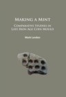 Image for Making a mint  : comparative studies in Late Iron Age coin mould