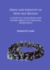 Image for Dress and identity in Iron Age Britain  : a study of glass beads and other objects of personal adornment