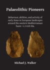 Image for Palaeolithic Pioneers: Behaviour, abilities, and activity of early Homo in European landscapes around the western Mediterranean basin ~1.3-0.05 Ma.