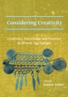 Image for Considering creativity: creativity, knowledge and practice in Bronze Age Europe