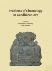 Image for Problems of chronology in Gandharan art  : proceedings of the First International Workshop of the Gandhara Connections Project, University of Oxford, 23rd-24th March, 2017