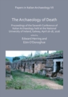 Image for The archaeology of death: proceedings of the Seventh Conference of Italian Archaeology held at the National University of Ireland, Galway, April 16-18, 2016