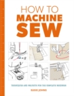 Image for How to Machine Sew: Techniques and Projects for the Complete Beginner