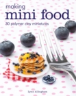 Image for Making mini food  : 30 polymer clay miniatures