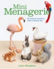 Image for Mini Menagerie: 20 Miniature Animals to Make in Polymer Clay