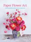 Image for Paper flower art  : create beautifully realistic floral arrangements
