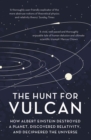Image for The hunt for Vulcan: how Albert Einstein destroyed a planet and deciphered the universe