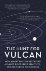 Image for The hunt for Vulcan  : how Albert Einstein destroyed a planet and deciphered the universe