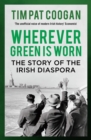 Image for Wherever green is worn: the story of the Irish diaspora