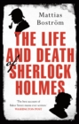 Image for Life and death of Sherlock Holmes: master detective, myth and media star