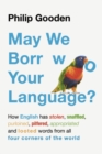 Image for May we borrow your language?  : how English has stolen, purloined, snaffled, pilfered, appropriated and looted words from all four corners of the world