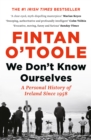 Image for We Don&#39;t Know Ourselves: A Personal History of Ireland Since 1958