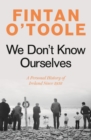 Image for We don&#39;t know ourselves  : a personal history of Ireland since 1958
