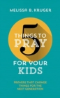 Image for 5 Things to Pray for Your Kids : Prayers that change things for the next generation