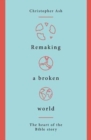 Image for Remaking a Broken World : The Heart of the Bible Story